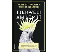 Tierwelt am Limit: Die erstaunlichen Anpassungsstrategien der Wild- und Haustiere und ihr Scheitern im Anthropozän | Platz 1 der Sachbuch-Bestenliste von Zeit, ZDF, DLF Kultur