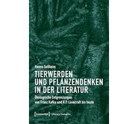 Tierwerden und Pflanzendenken in der Literatur: Ökologische Entgrenzungen von Franz Kafka und H.P. Lovecraft bis heute