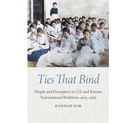 Ties That Bind: People and Perception in U.s. and Korean Transnational Relations, 1905-1965
