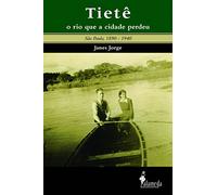Tiete. O Rio Que A Cidade Perdeu (Em Portuguese do Brasil)