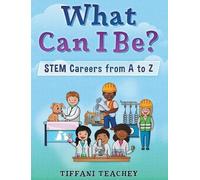 Tiffani Teachey What Can I Be? STEM Careers from A to Z (Copertina rigida)