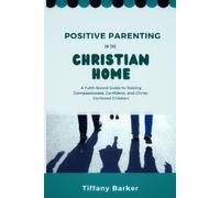 Tiffany Barker Positive Parenting in the Christian Home (Tascabile)