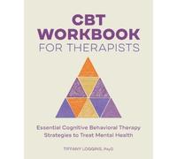Tiffany Loggins Psy.D. CBT Workbook for Therapists (Tascabile)