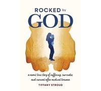 Rocked by God: A Mom's True Story of Suffering, Surrender, and Survival after Medical Trauma
