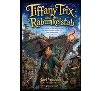 Tiffany Trix und der Rabunkelstab: Oder wie die pfiffige Magierin Tiffy erst ihren Drachen verliert und dann wiederfindet.