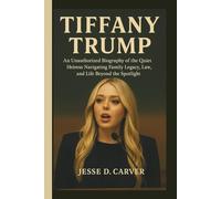 TIFFANY TRUMP: An Unauthorized Biography of the Quiet Heiress Navigating Family Legacy, Law, and Life Beyond the Spotlight