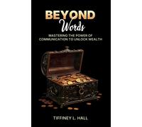 Beyond Words Mastering The Power Of Communication To Unlock Wealth