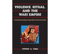 Tiffiny A. Tung Violence, Ritual and the Wari Empire (Tascabile)