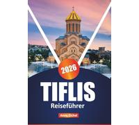 TIFLIS REISEFÜHRER 2026: Erleben Sie die Kultur, die Aromen und die versteckten Ecken der Hauptstadt Georgiens mit Insidertipps, Top-Sehenswürdigkeiten und praktischen Planungstipps