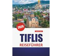 TIFLIS REISEFÜHRER 2026: Historische Viertel, Schwefelbäder, lokale Küche, Tagesausflüge und kulturelle Highlights in Georgiens pulsierender Hauptstadt