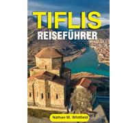 TIFLIS REISEFÜHRER: Entdecken Sie Georgiens Hauptstadt im Jahr 2025: Top-Attraktionen, Essen & Wein, Kultur und Tagesausflüge ab Tiflis
