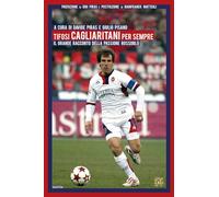 Tifosi cagliaritani per sempre. Il grande racconto della passione rossoblù