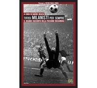 Tifosi milanisti per sempre. Il grande racconto della passione rossonera