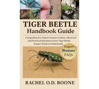 TIGER BEETLE HANDBOOK GUIDE: Comprehensive Expert Answers to Rare, Advanced, and Practical Questions Every Tiger Beetle Keeper Needs to Understand