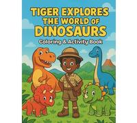 Tiger Explores the World of Dinosaurs: Coloring and Activity Book
