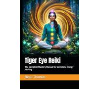 Tiger Eye Reiki: The Complete Mastery Manual for Gemstone Energy Healing
