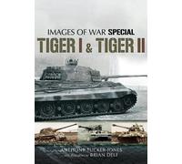 Tiger I and Tiger II: Rare Photographs from Wartime Archives