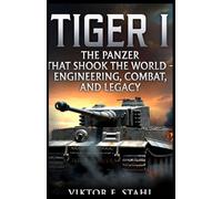 Tiger I: The Panzer That Shook the World Engineering, Combat, and Legacy