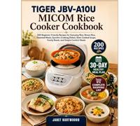 Tiger JBV-A10U MICOM Rice Cooker Cookbook: 200 Beginner-Friendly Recipes For Everyday Rice, Brown Rice, Steamed Meals, Synchro-Cooking Dishes, Slow-Cooked Soups, Family Bowls, And Simple Comfort Meals