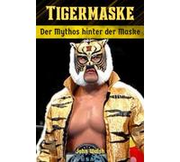 Tiger Maske: Der Mythos hinter der Maske