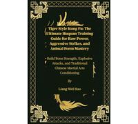 Tiger Style Kung Fu: The Ultimate Huquan Training Guide for Raw Power, Aggressive Strikes, and Animal Form Mastery: Build Bone Strength, Explosive ... Traditional Chinese Martial Arts Conditioning