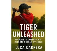 Tiger Unleashed: Woods' Comebacks Charted Hole by Hole