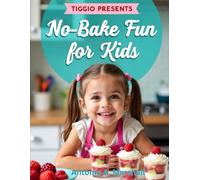 TIGGIO PRESENTS: No-Bake Fun for Kids: Easy, Cool Treats Kids Can Make Without an Oven