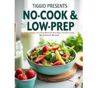 TIGGIO PRESENTS: No-Cook Comfort Kitchen: Fresh, Simple, Low-Prep Meals for Busy Days and Easy Living