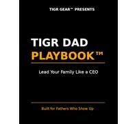 TIGR Dad Playbook™: Lead Your Family Like a CEO | A Father’s Guide to Discipline, Structure, and Raising Strong Kids: father’s guide discipline parenting strong kids