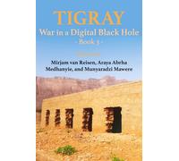 Tigray: War in a Digital Black Hole: Book 3 - Reisen Mirjam Van