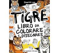 Tigre Libro da Colorare e Disegnare per Bambini 3-8 Anni: Divertiti a colorare tante diverse Tigri ed a disegnare parti dei grandi felini con questo ... collezionabile per bambini dai 3 anni in su.