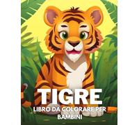 Tigre Libro Da Colorare Per Bambini: +40 Disegni Di Tigre Carini Divertenti E Facili Da Colorare Per Bambini, Ragazzi E Ragazze Che Amano Le Tigre, Alleviano Lo Stress E Si Rilassano