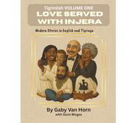 Tigrinlish Volume One: Love Served With Injera: Modern Stories in English and Tigrinya: 1