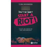 Tiina Rosenberg Don't Be Quiet, Start a Riot Essays on Feminism and (Tascabile)