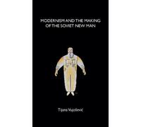 Tijana Vujosevic Modernism and the Making of the Soviet New Man (Tascabile)