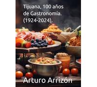 Tijuana, 100 años de Gastronomía. (1924-2024).