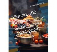 Tijuana, 100 años de Gastronomía. (1924-2024).