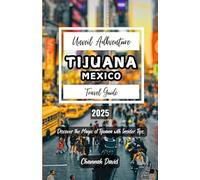 Tijuana Travel Guide 2025: Discover Tijuana vibrant Culture, Adventures, Hidden Gems while walking through Avenida Revolución and visiting other attractions as a Family, Solo or Lovers