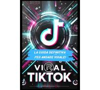 TIK TOK VIRAL: LA GUIDA DEFINITIVA PER ANDARE VIRALE