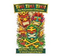 Tiki Tiki Tiki! The Polynesian Collection: Bold Tikis, Tropical Florals & Island Inspired Designs, Volume 1: 55 Fun, Easy & Relaxing Coloring Pages ... and Pure Island Paradise: for all Ages