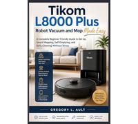 TIKOM L8000 PLUS ROBOT VACUUM AND MOP MADE EASY: A Complete Beginner-Friendly Guide to Set Up, Smart Mapping, Self-Emptying, and Stress-Free Home Cleaning