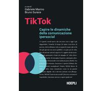 TikTok. Capire le dinamiche della comunicazione ipersocial - 2023
