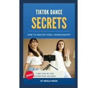 TIKTOK DANCE SECRETS: How to Master Viral Choreography, Build Confidence & Grow Your Following