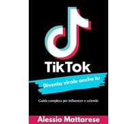 TikTok diventa virale anche tu: Guida completa per influencer e aziende