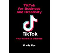 TikTok for Business and Creativity: Your Guide to Success