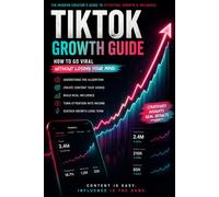 TikTok Growth Guide: How to Go Viral Without Losing Your Mind: The Honest Guide to TikTok Growth, Viral Content, and Real Attention