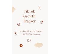 TikTok Growth Tracker: 90-Day Glow-Up Planner for Creators, Influencers, and Aspiring Viral Stars: Create. Track. Go Viral.