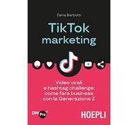 TikTok marketing. Video virali e hashtag challenge: come fare business con la Generazione Z