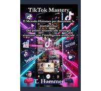 TikTok Mastery: La guida completa per crescere, monetizzare e usare l'intelligenza artificiale su TikTok