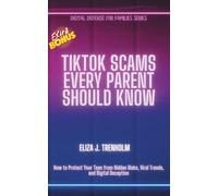 TikTok Scams Every Parent Should Know: How to Protect Your Teen from Hidden Risks, Viral Trends, and Digital Deception